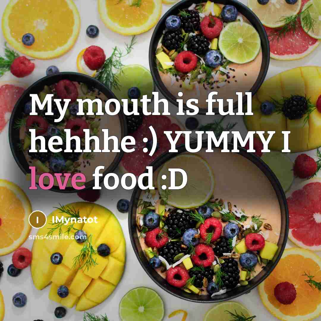 “My mouth is full hehhhe :) YUMMY I love food…” quote by IMynatot