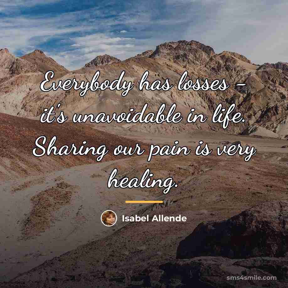 “Everybody has losses - it's unavoidable in life. Sharing our…” quote by Isabel Allende