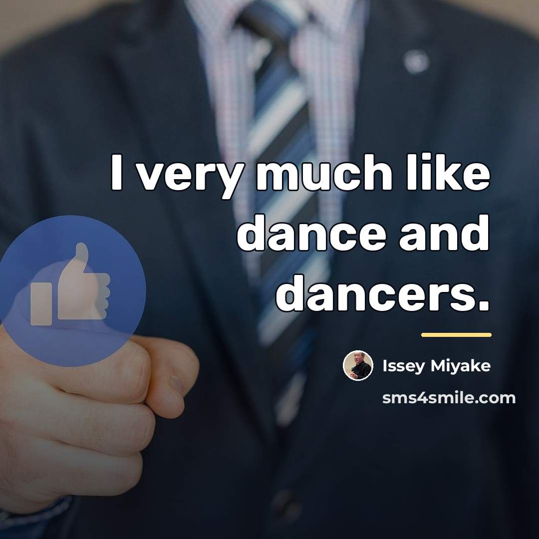 “I very much like dance and dancers.…” quote by Issey Miyake