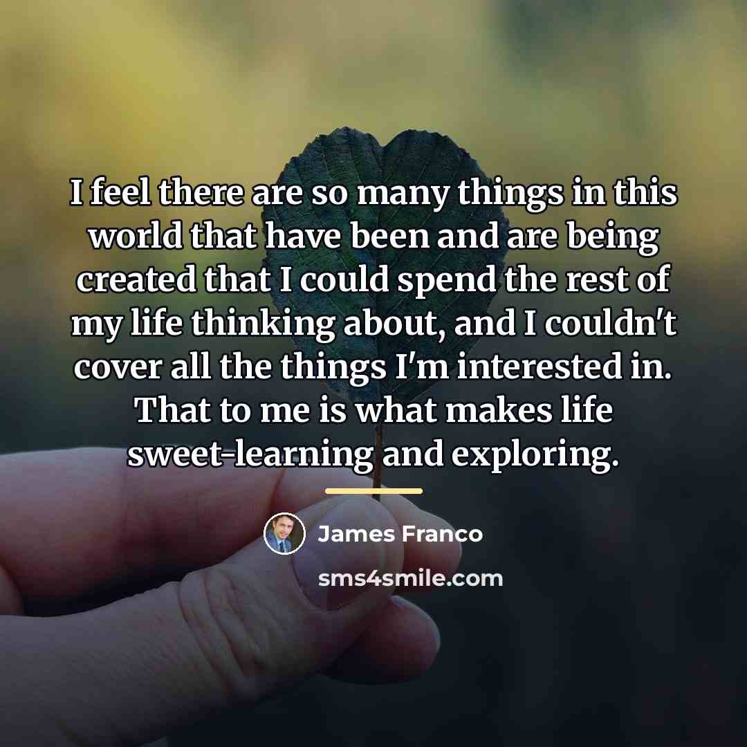 “I feel there are so many things in this world…” quote by James Franco