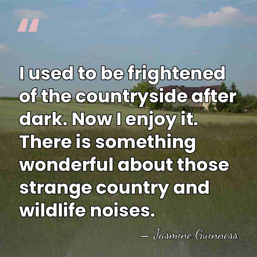I used to be frightened of the countryside after dark. Now I&hellip; - Jasmine Guinness
