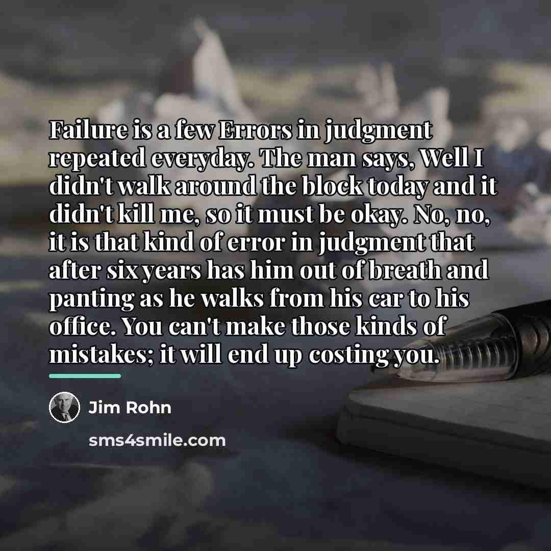 “Failure is a few Errors in judgment repeated everyday. The…” quote by Jim Rohn