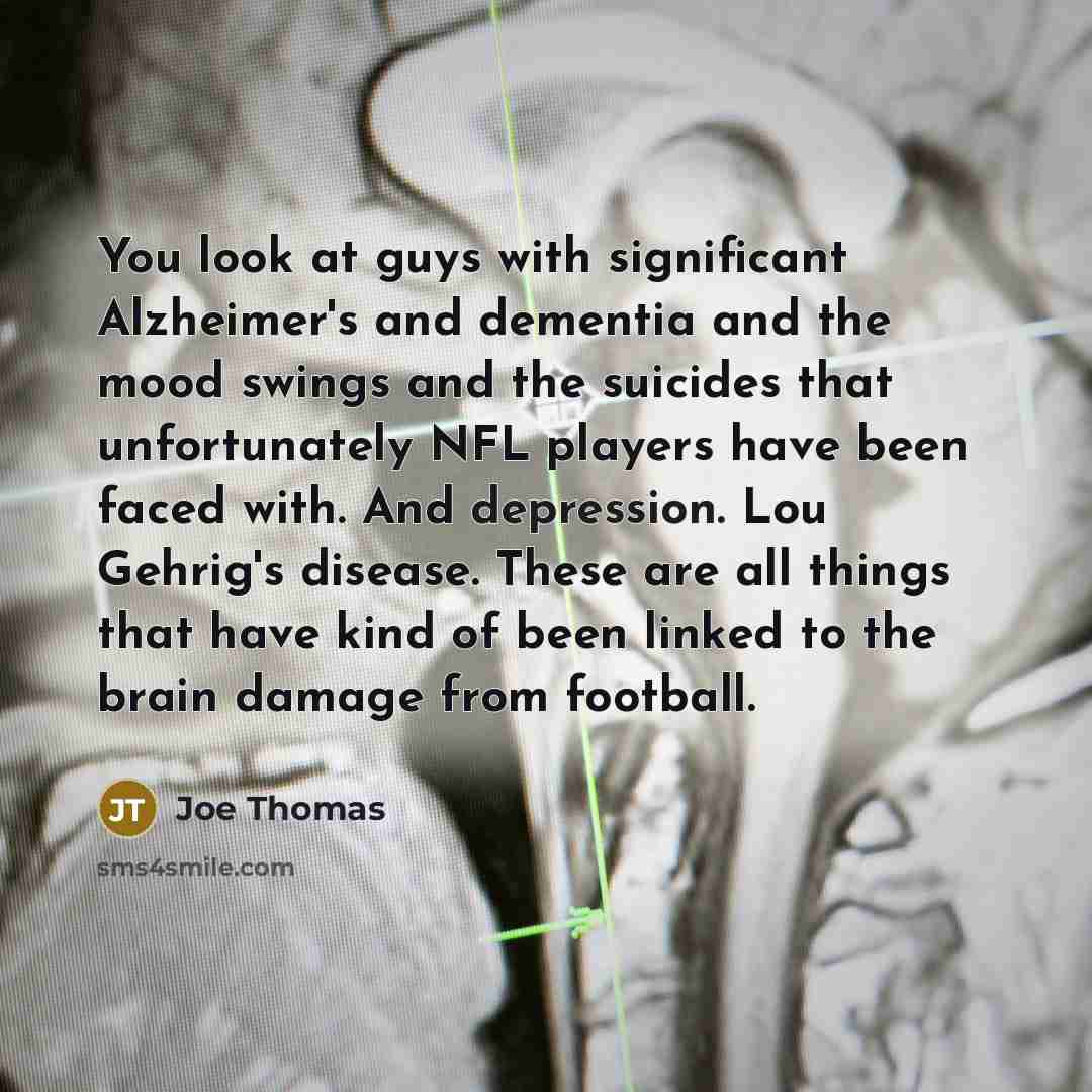 “You look at guys with significant Alzheimer's and dementia and…” quote by Joe Thomas