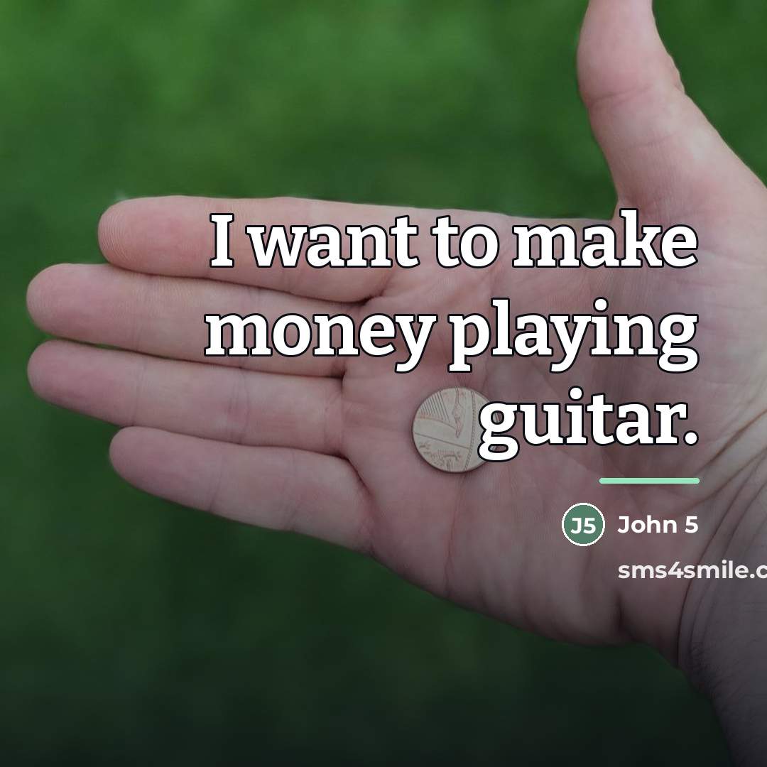 “I want to make money playing guitar.…” quote by John 5