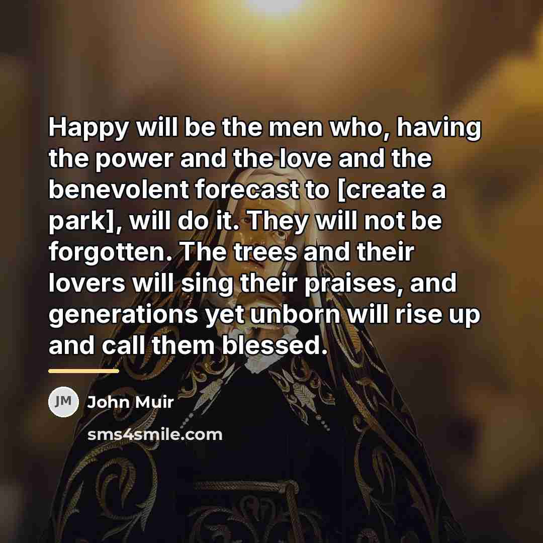 “Happy will be the men who, having the power and…” quote by John Muir