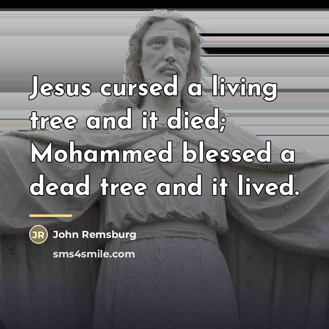 “Jesus cursed a living tree and it died; Mohammed blessed…” quote by John Remsburg