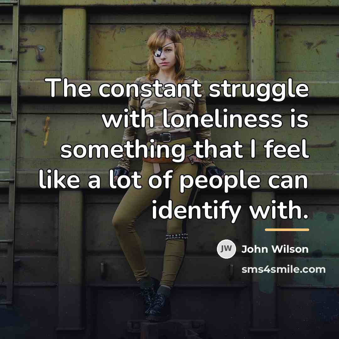 “The constant struggle with loneliness is something that I feel…” quote by John Wilson