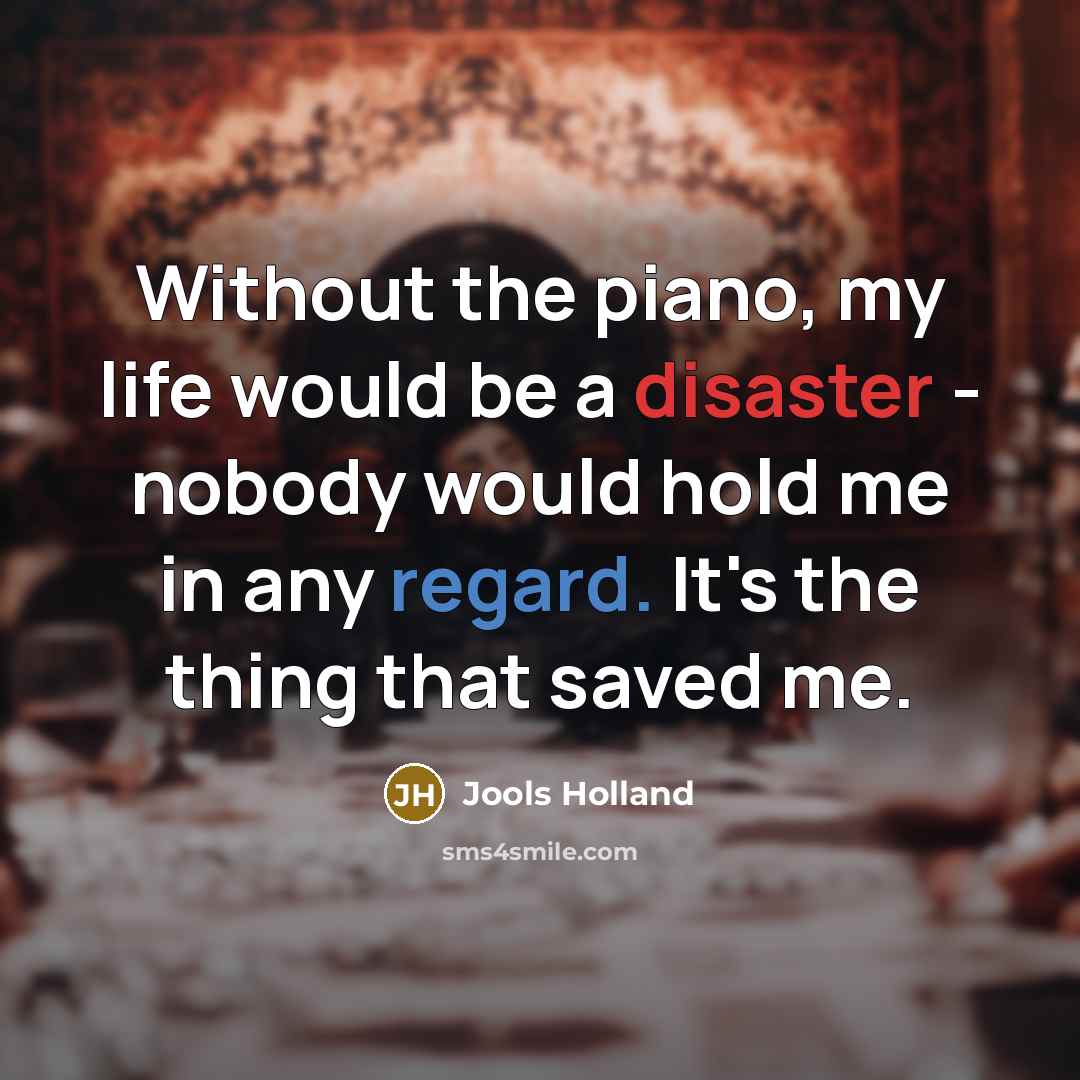 “Without the piano, my life would be a disaster -…” quote by Jools Holland