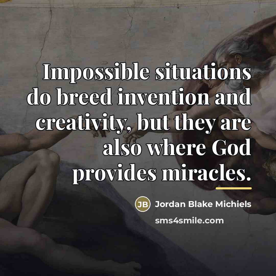 “Impossible situations do breed invention and creativity, but they are…” quote by Jordan Blake Michiels