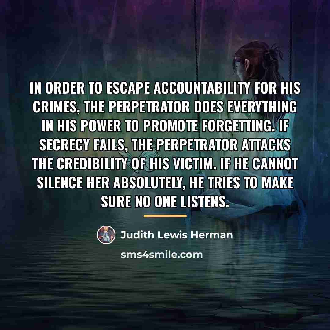 “In order to escape accountability for his crimes, the perpetrator…” quote by Judith Lewis Herman