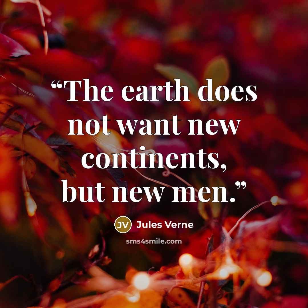 “The earth does not want new continents, but new men.” quote by Jules Verne