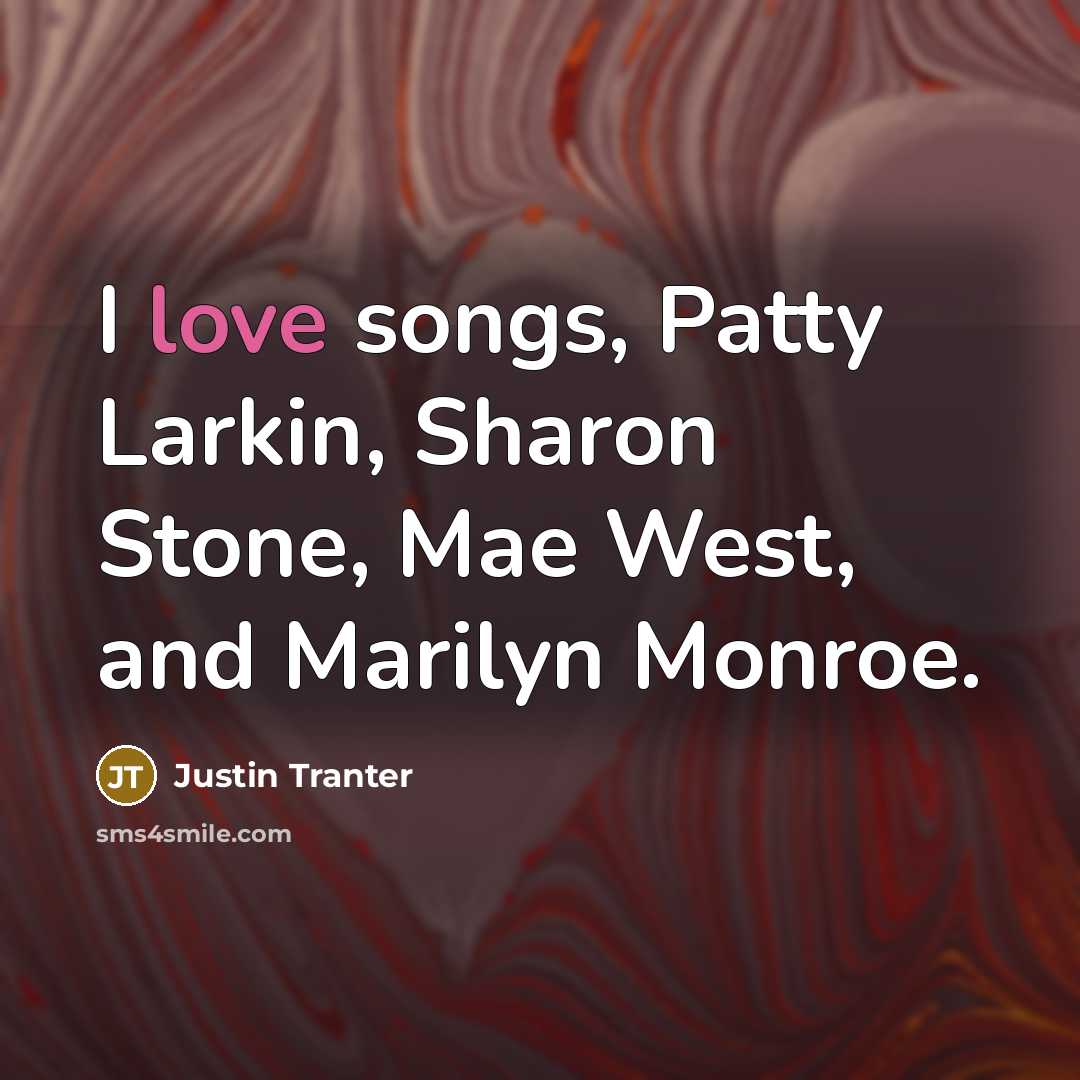 “I love songs, Patty Larkin, Sharon Stone, Mae West, and…” quote by Justin Tranter