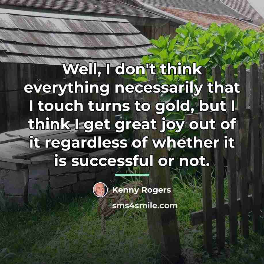 “Well, I don't think everything necessarily that I touch turns…” quote by Kenny Rogers