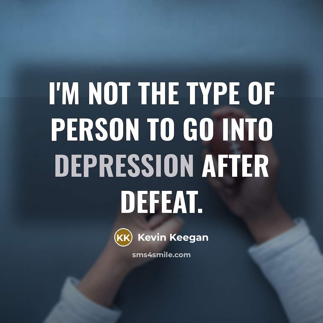 “I'm not the type of person to go into depression…” quote by Kevin Keegan