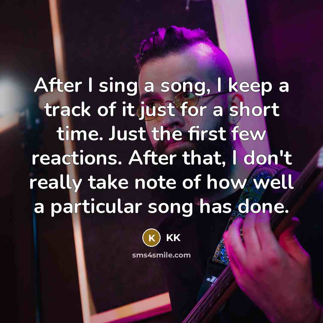“After I sing a song, I keep a track of…” quote by KK