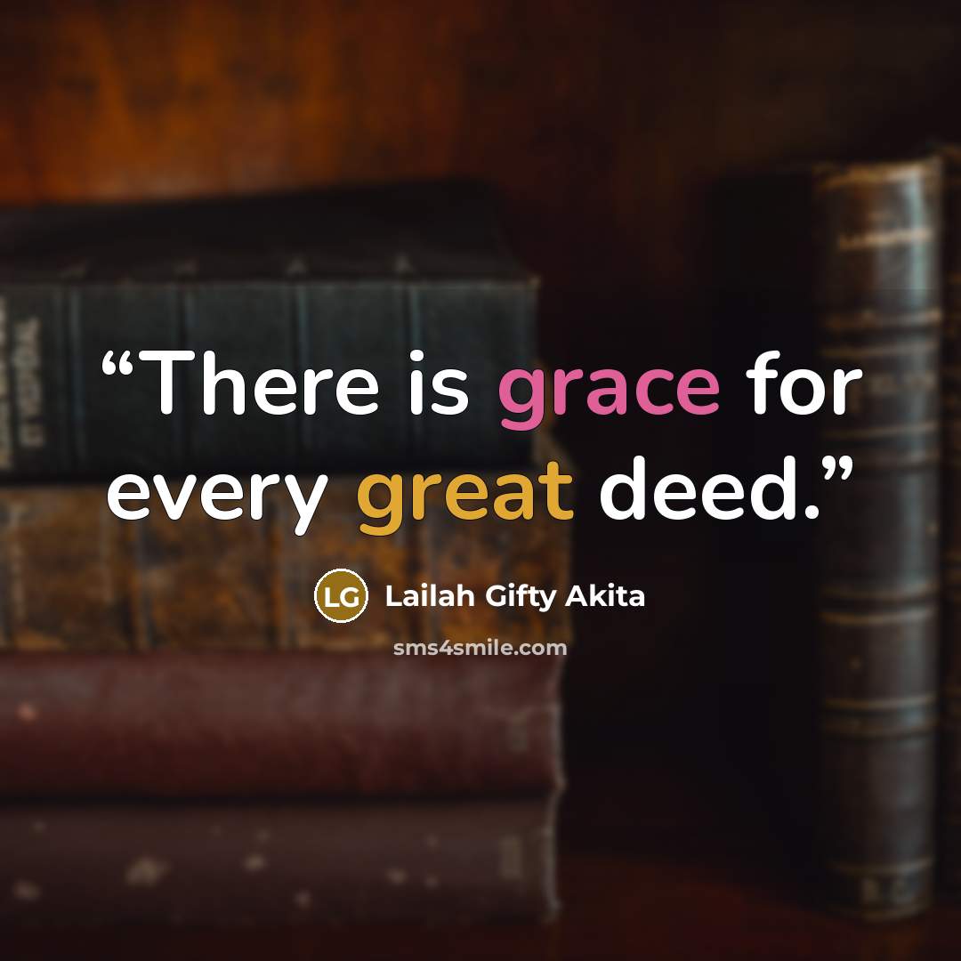 “There is grace for every great deed.” quote by Lailah Gifty Akita