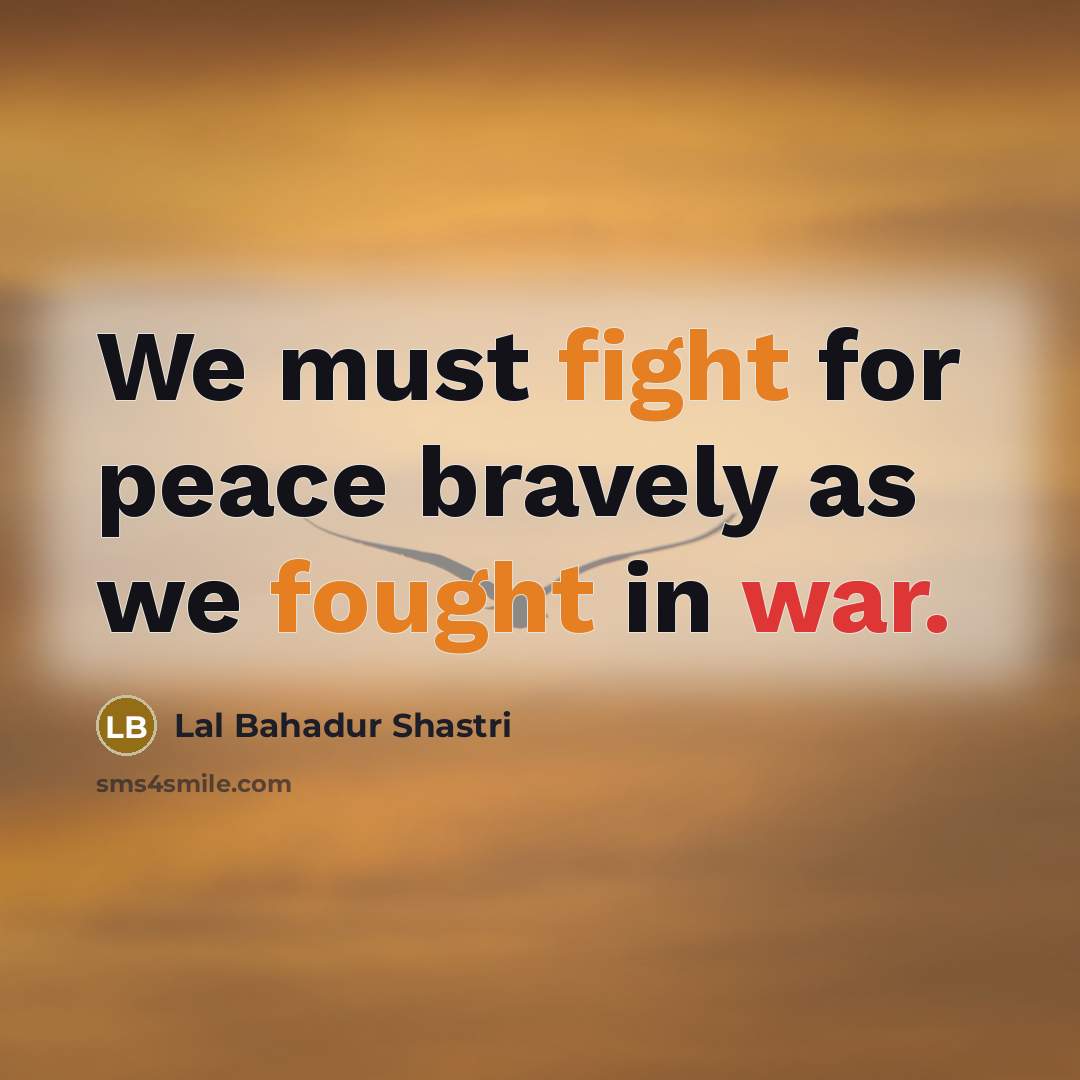 “We must fight for peace bravely as we fought in…” quote by Lal Bahadur Shastri