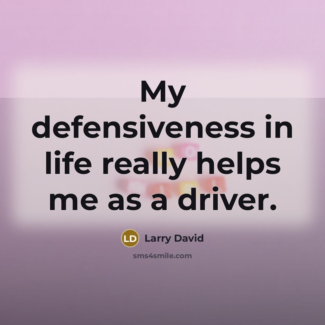 “My defensiveness in life really helps me as a driver.…” quote by Larry David