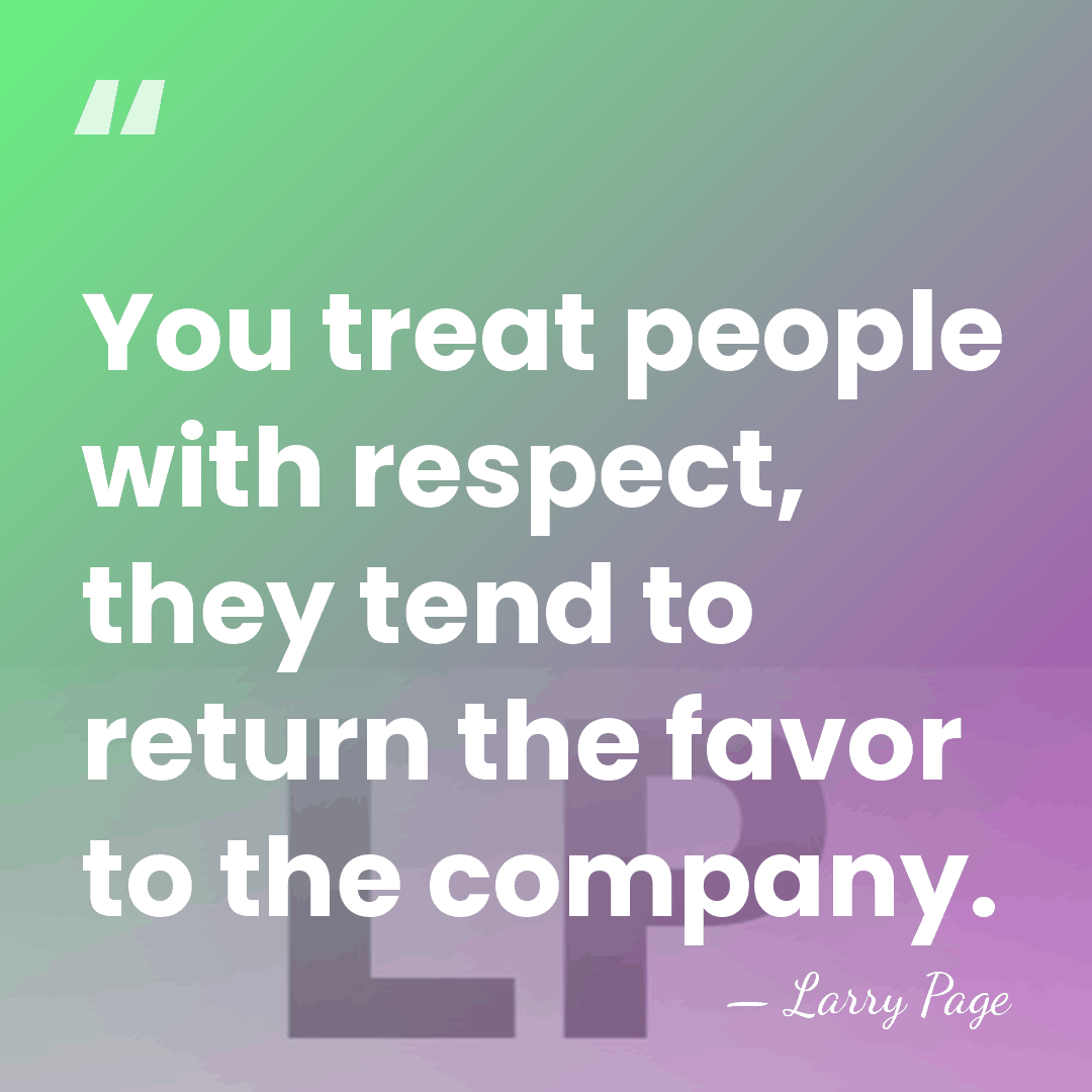 You treat people with respect, they tend to return the favor to&hellip; - Larry Page