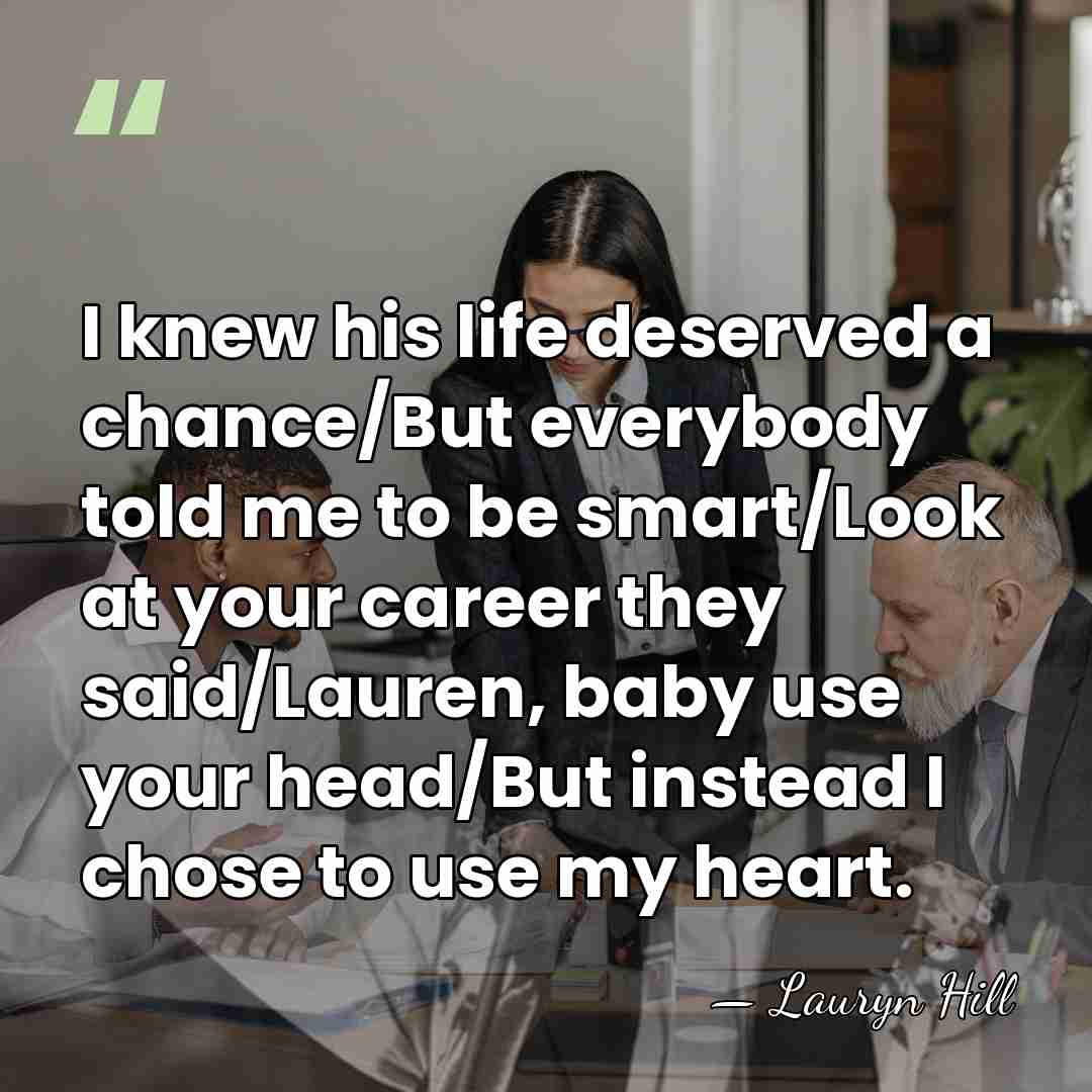 I knew his life deserved a chance/But everybody told me to be&hellip; - Lauryn Hill