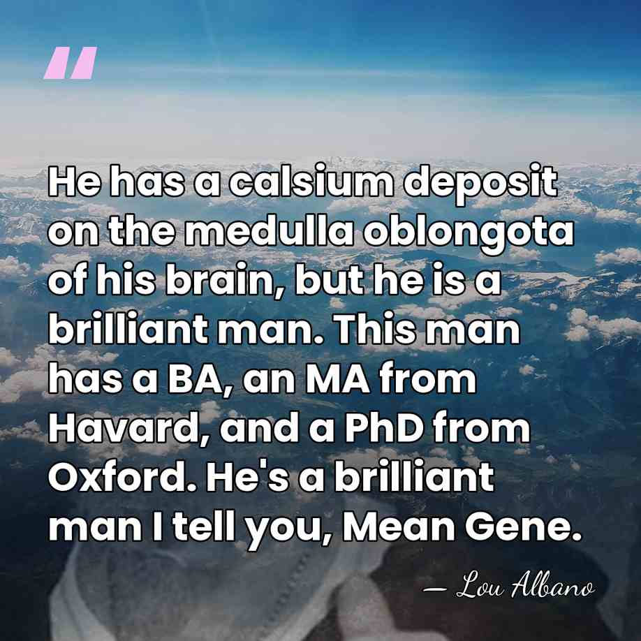 He has a calsium deposit on the medulla oblongota of his brain,&hellip; - Lou Albano