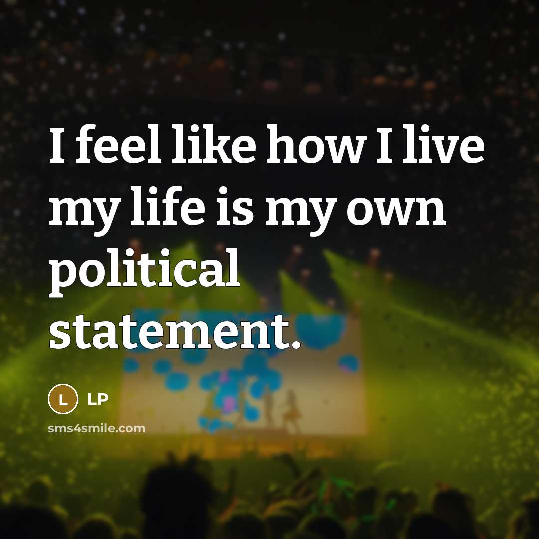 “I feel like how I live my life is my…” quote by LP
