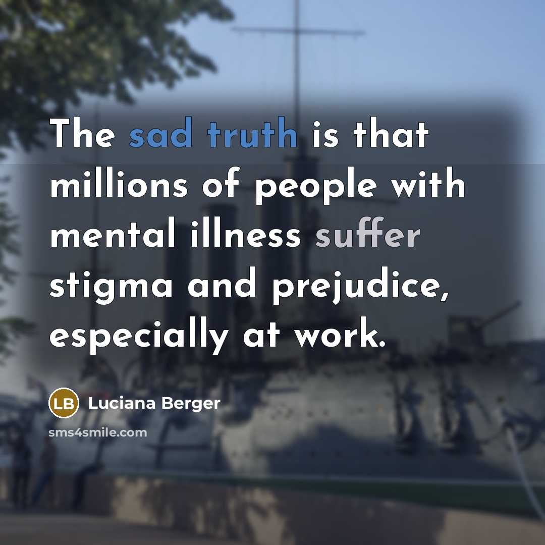 “The sad truth is that millions of people with mental illness suffer stigma and prejudice, especially at work.” quote by Luciana Berger