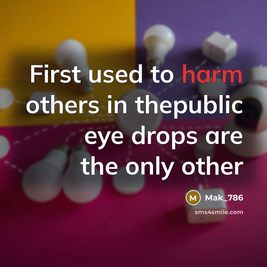 “First used to harm others in thepublic eye drops are the only other” quote by Mak_786