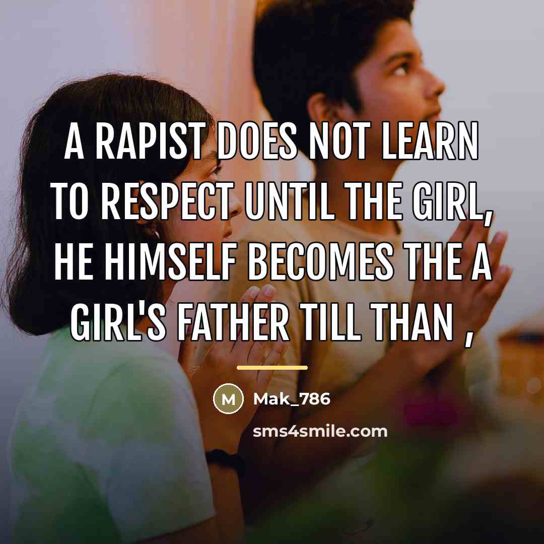 “A rapist does not learn to respect until the girl,…” quote by Mak_786