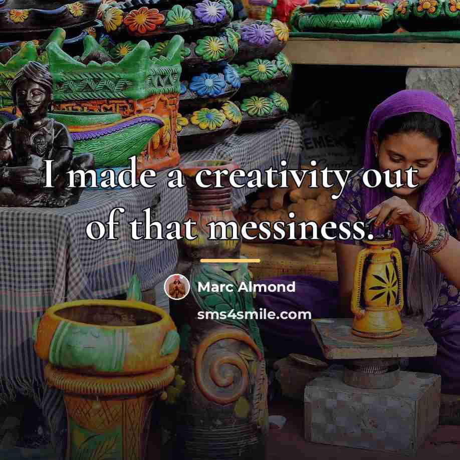 “I made a creativity out of that messiness.…” quote by Marc Almond