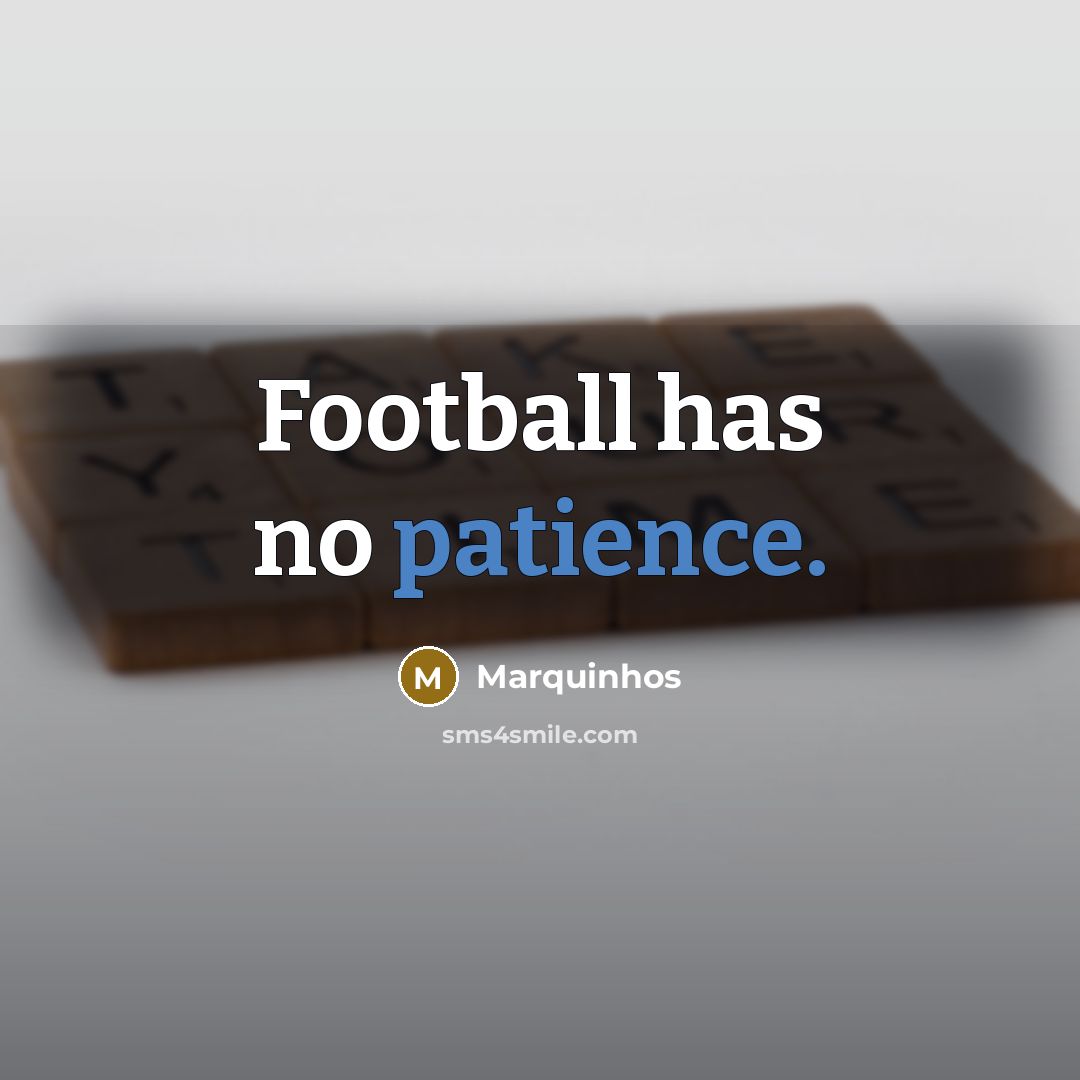 “Football has no patience.…” quote by Marquinhos