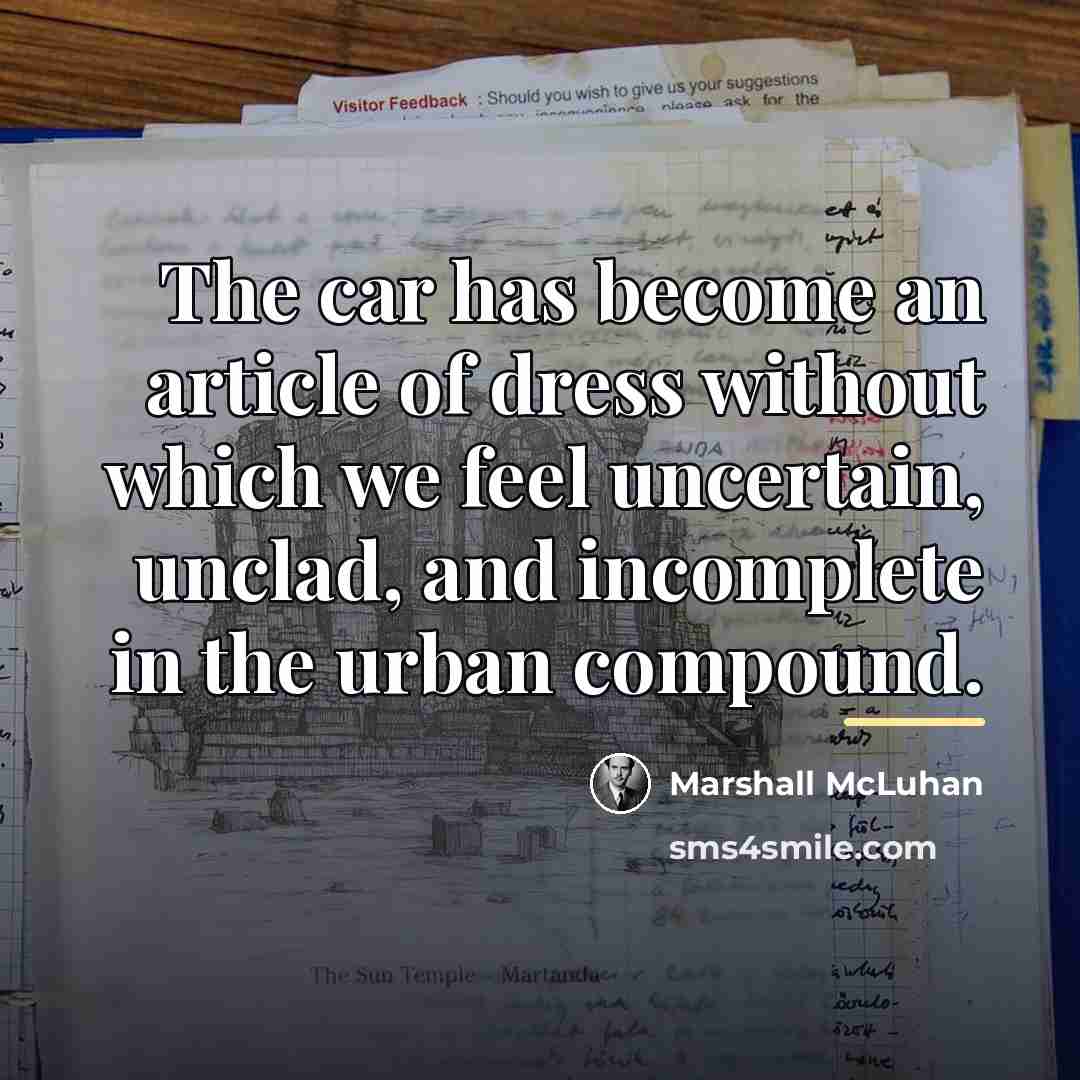 “The car has become an article of dress without which…” quote by Marshall McLuhan