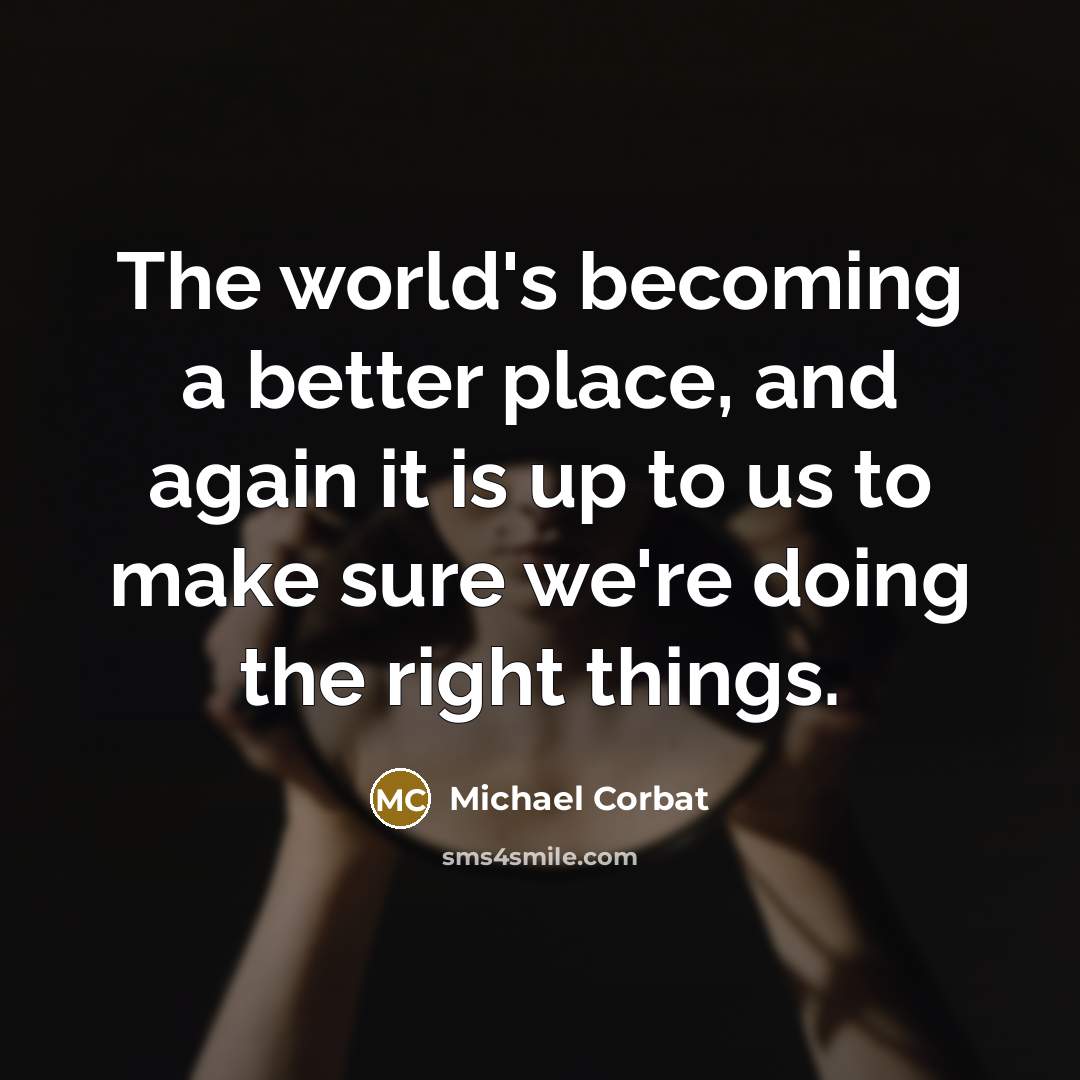“The world's becoming a better place, and again it is…” quote by Michael Corbat