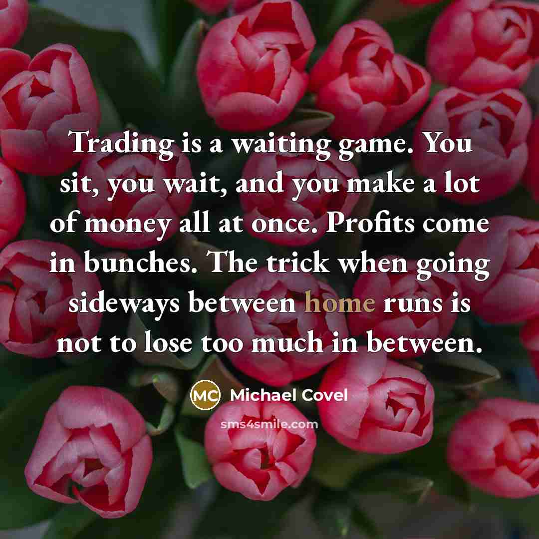“Trading is a waiting game. You sit, you wait, and…” quote by Michael Covel