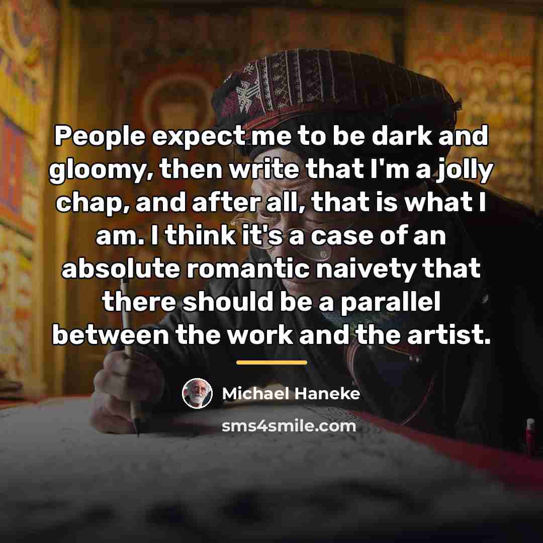 “People expect me to be dark and gloomy, then write…” quote by Michael Haneke