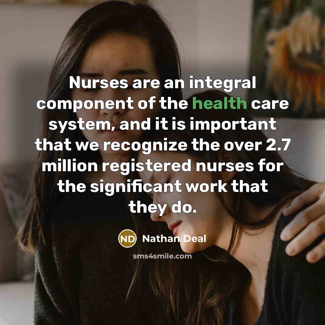 “Nurses are an integral component of the health care system,…” quote by Nathan Deal