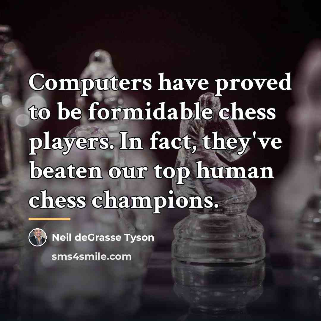 “Computers have proved to be formidable chess players. In fact,…” quote by Neil deGrasse Tyson
