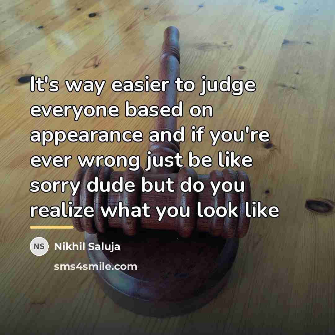 “It's way easier to judge everyone based on appearance and…” quote by Nikhil Saluja