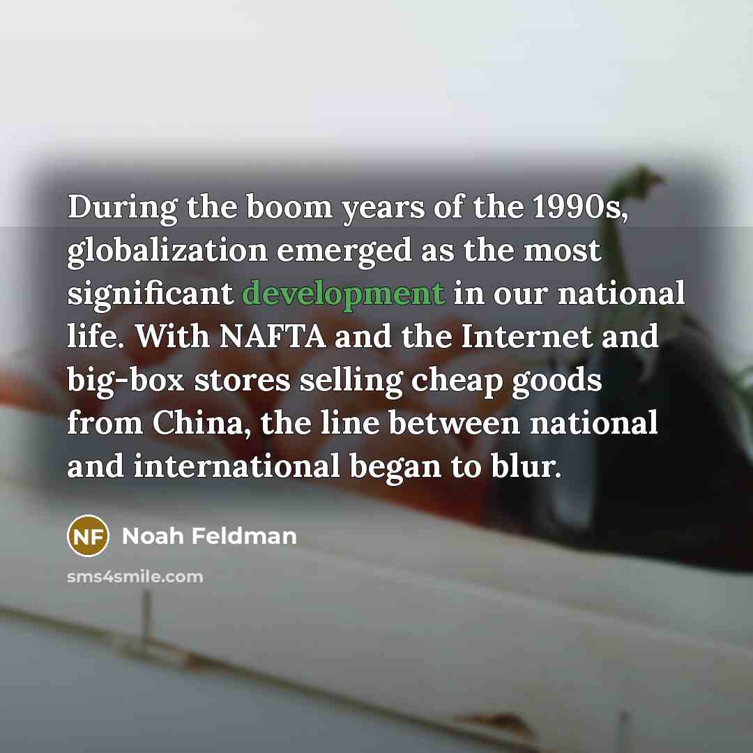 “During the boom years of the 1990s, globalization emerged as…” quote by Noah Feldman