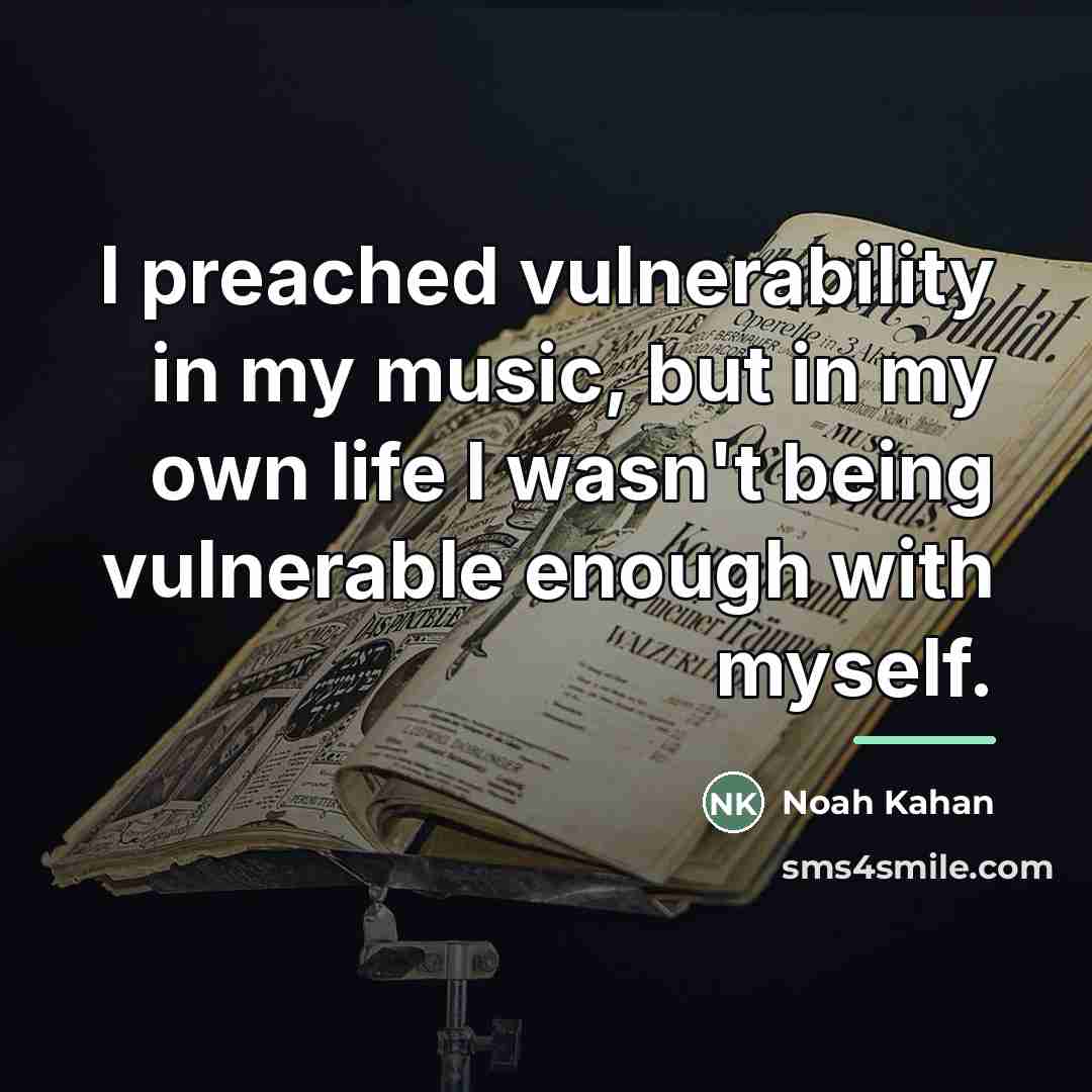“I preached vulnerability in my music, but in my own…” quote by Noah Kahan