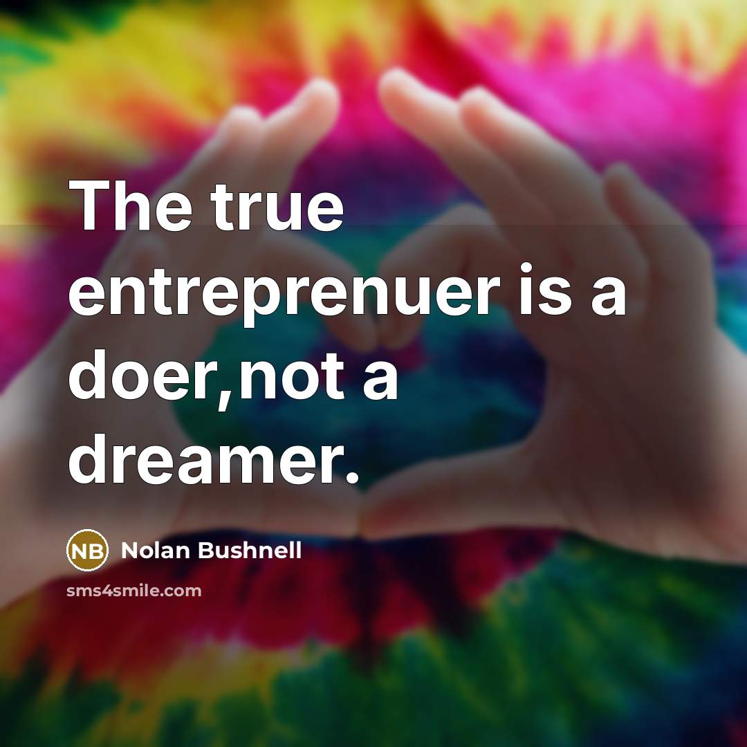 “The true entreprenuer is a doer,not a dreamer.…” quote by Nolan Bushnell