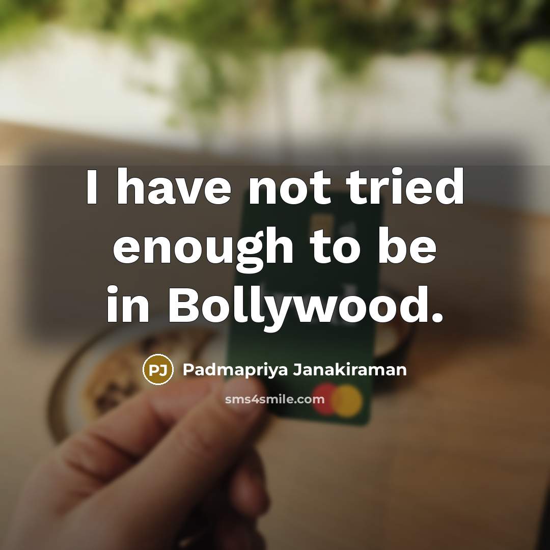 “I have not tried enough to be in Bollywood.…” quote by Padmapriya Janakiraman
