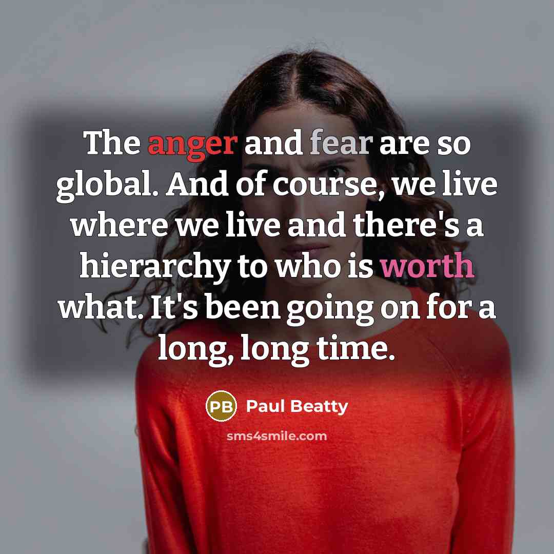 “The anger and fear are so global. And of course,…” quote by Paul Beatty