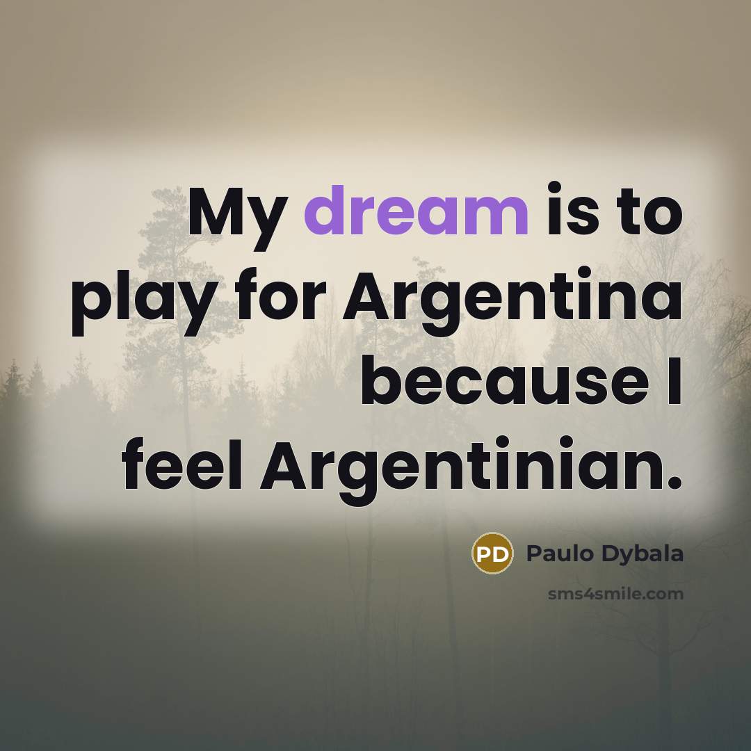 “My dream is to play for Argentina because I feel…” quote by Paulo Dybala