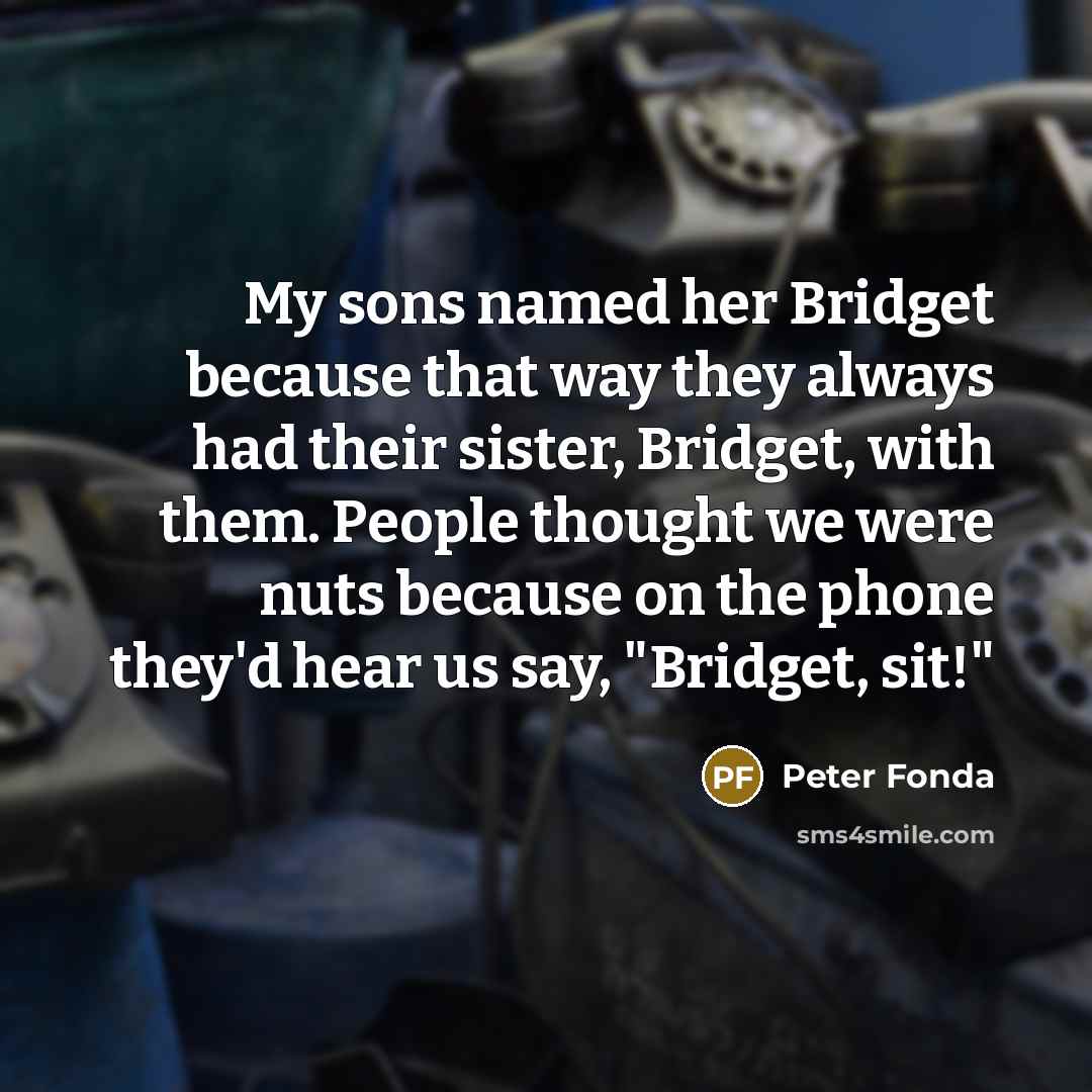 “My sons named her Bridget because that way they always…” quote by Peter Fonda