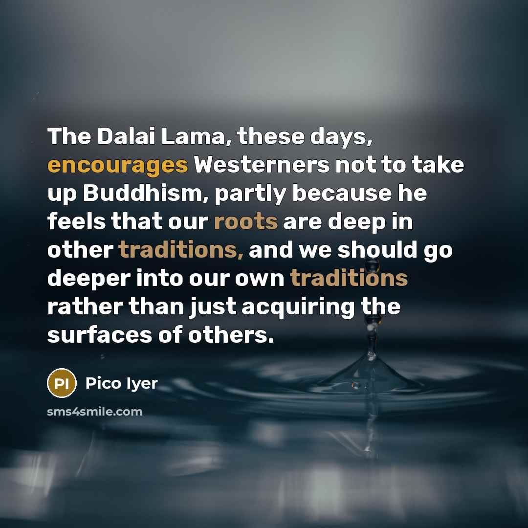 “The Dalai Lama, these days, encourages Westerners not to take…” quote by Pico Iyer
