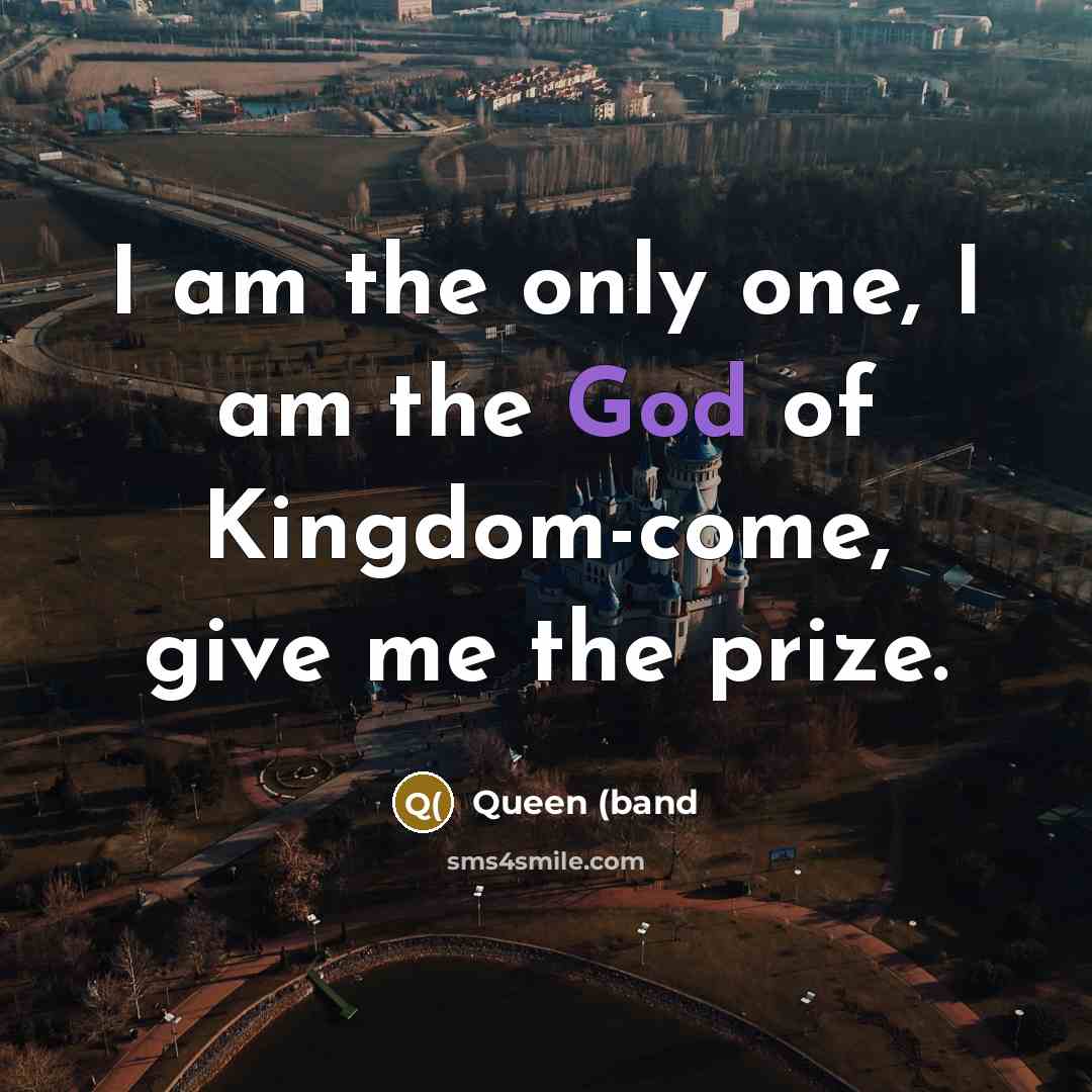 “I am the only one, I am the God of…” quote by Queen (band