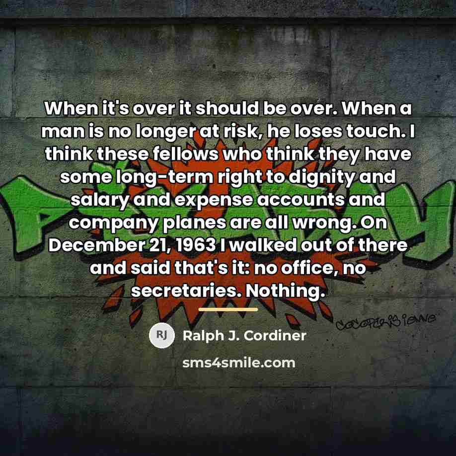 “When it's over it should be over. When a man…” quote by Ralph J. Cordiner