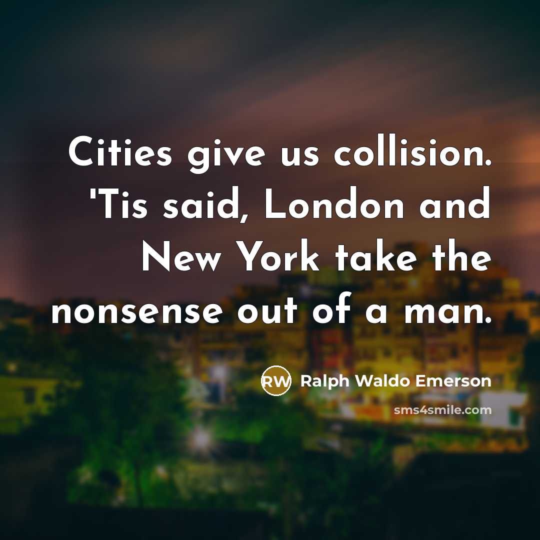 “Cities give us collision. 'Tis said, London and New York…” quote by Ralph Waldo Emerson