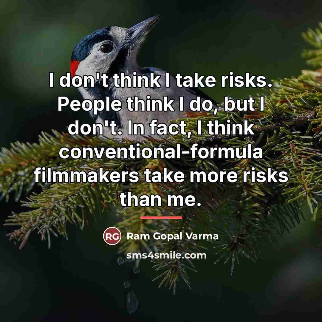 “I don't think I take risks. People think I do,…” quote by Ram Gopal Varma